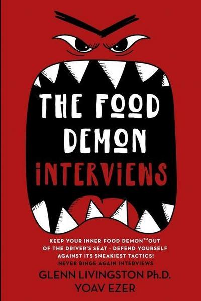 The Food Demon Interviews: Keep Your Inner Food Demon Out of the Driver’s Seat and Defend Against Its Sneakiest Tactics