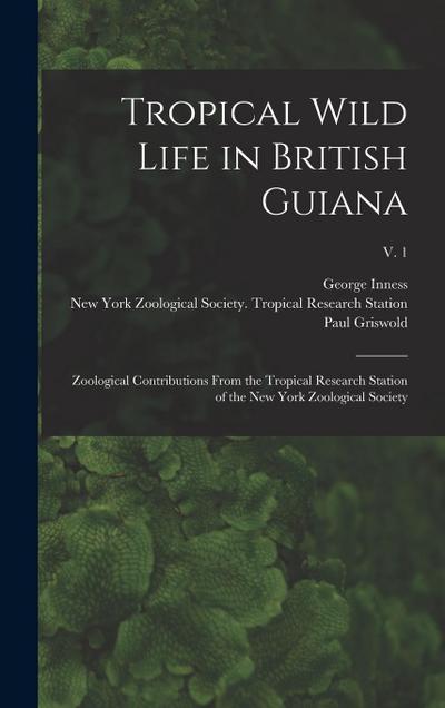 Tropical Wild Life in British Guiana; Zoological Contributions From the Tropical Research Station of the New York Zoological Society; v. 1