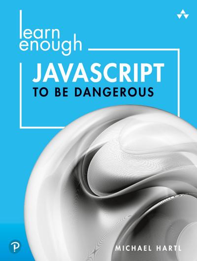 Learn Enough JavaScript to Be Dangerous: A Tutorial Introduction to Programming with JavaScript