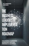 THE BUSINESS LEADER’S AI IMPLEMENTATION ROADMAP  Unlocking Competitive Advantage Through Strategic AI Adoption