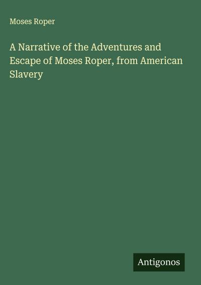 A Narrative of the Adventures and Escape of Moses Roper, from American Slavery
