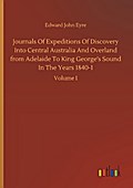 Journals Of Expeditions Of Discovery Into Central Australia And Overland from Adelaide To King George’s Sound In The Years 1840-1