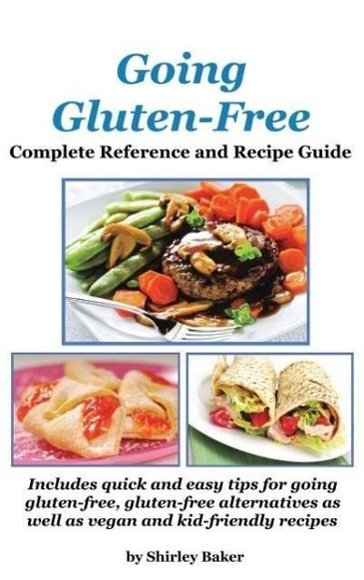 Going Gluten-Free: Complete Reference and Recipe Guide