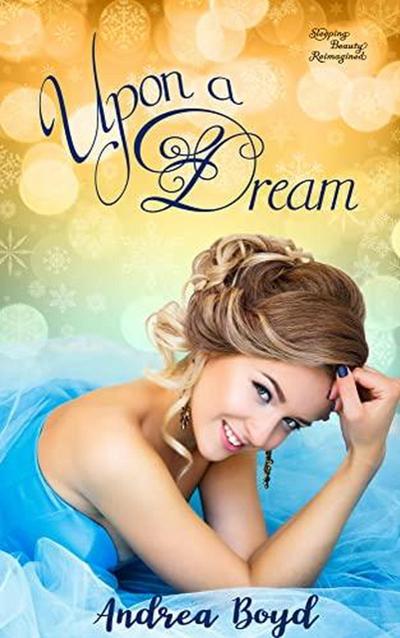 Upon A Dream (Fairytales Reimagined- Contemporary retellings of classic tales)