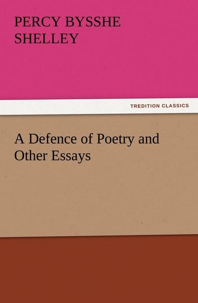 A Defence of Poetry and Other Essays