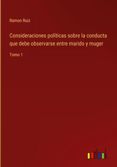 Consideraciones políticas sobre la conducta que debe observarse entre marido y muger