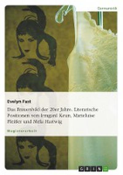 Das Frauenbild der 20er Jahre. Literarische Positionen von Irmgard Keun, Marieluise Fleißer und Mela Hartwig - Evelyn Fast