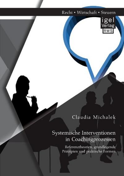 Systemische Interventionen in Coachingprozessen: Referenztheorien, grundlegende Prinzipien und praktische Formen