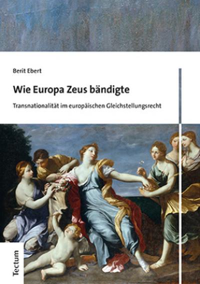 Wie Europa Zeus bändigte: Transnationalität im europäischen Gleichstellungsrecht