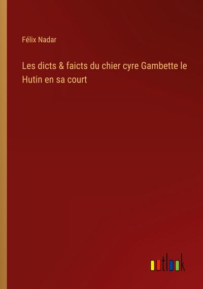 Les dicts & faicts du chier cyre Gambette le Hutin en sa court