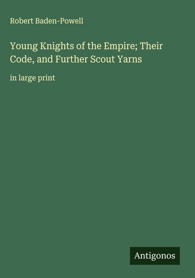 Young Knights of the Empire; Their Code, and Further Scout Yarns