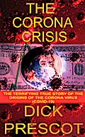 The Corona Crisis: The Terrifying True Story of The Origins of The Corona Virus(COVID-19)
