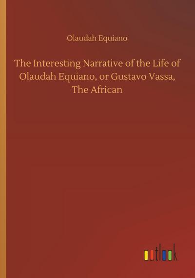 The Interesting Narrative of the Life of Olaudah Equiano, or Gustavo Vassa, The African