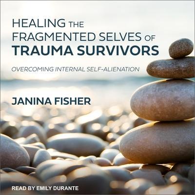 Healing the Fragmented Selves of Trauma Survivors Lib/E: Overcoming Internal Self-Alienation