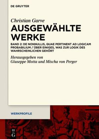 Christian Garve: Ausgewählte Werke De nonnullis, quae pertinent ad Logicam probabilium / Über einiges, was zur Logik des Wahrscheinlichen gehört