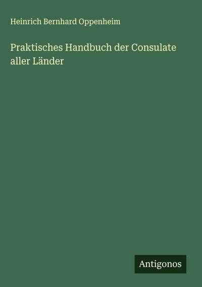 Praktisches Handbuch der Consulate aller Länder