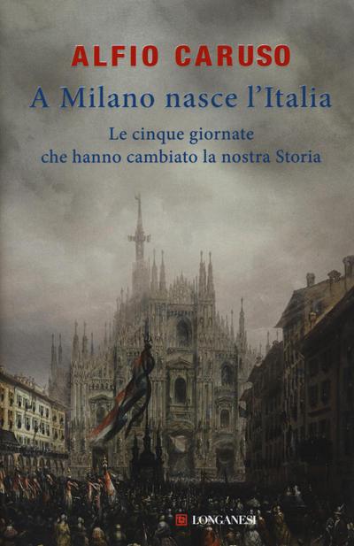 A Milano nasce l’Italia. Le Cinque Giornate che hanno cambiato la nostra storia
