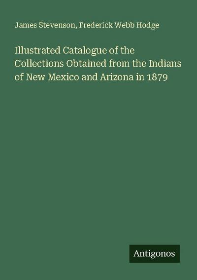 Illustrated Catalogue of the Collections Obtained from the Indians of New Mexico and Arizona in 1879
