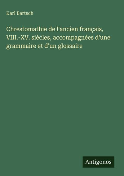 Chrestomathie de l’ancien français, VIII.-XV. siècles, accompagnées d’une grammaire et d’un glossaire