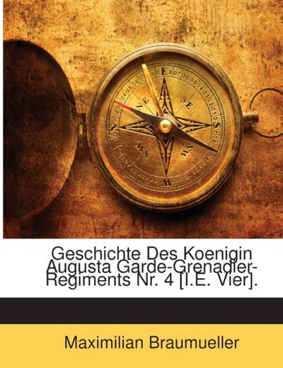 Geschichte Des Koenigin Augusta Garde-Grenadier-Regiments Nr. 4 [I.E. Vier].