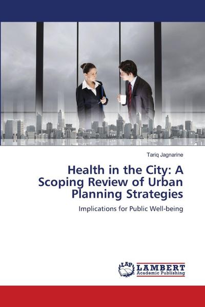 Health in the City: A Scoping Review of Urban Planning Strategies