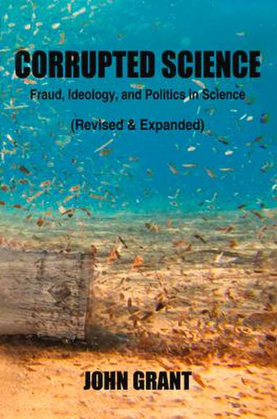 Corrupted Science: Fraud, Ideology and Politics in Science (Revised & Expanded)