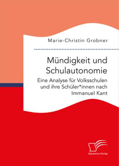 Mündigkeit und Schulautonomie. Eine Analyse für Volksschulen und ihre Schüler*innen nach Immanuel Kant