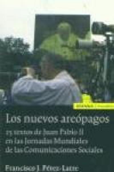 Los nuevos areópagos : 25 textos de Juan Pablo II en las Jornadas Mundiales de las comunicaciones sociales (1979-2003)