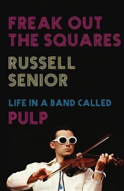 Freak Out the Squares, My Life in a Band Called Pulp
