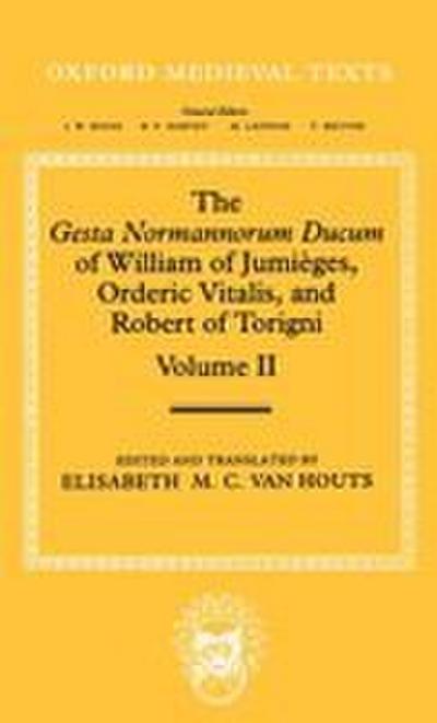 The Gesta Normannorum Ducum of William of Jumieges, Orderic Vitalis, and Robert of Torigni