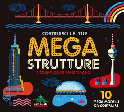 Costruisci le tue mega strutture e scopri come funzionano. 10 mega modelli da costruire