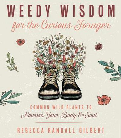 Gilbert, R: Weedy Wisdom for the Curious Forager