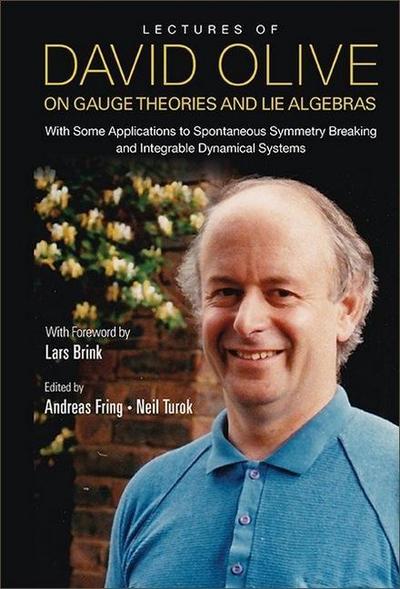 Lectures of David Olive on Gauge Theories and Lie Algebras: With Some Applications to Spontaneous Symmetry Breaking and Integrable Dynamical Systems - With Foreword by Lars Brink