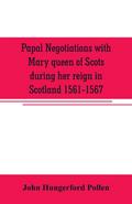 Papal negotiations with Mary queen of Scots during her reign in Scotland 1561-1567