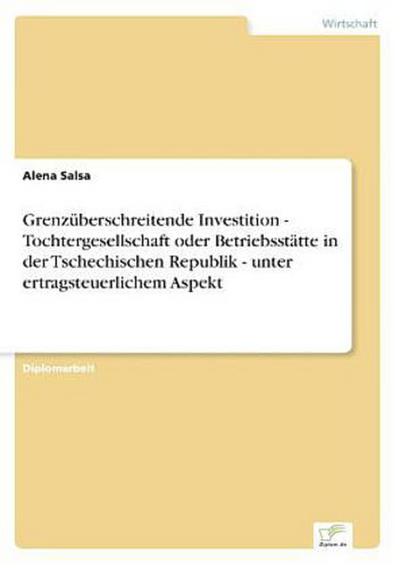 Grenzüberschreitende Investition - Tochtergesellschaft oder Betriebsstätte in der Tschechischen Republik - unter ertragsteuerlichem Aspekt