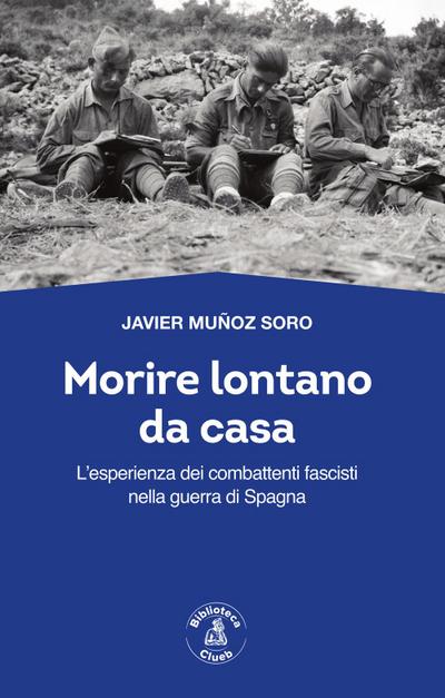 Morire lontano da casa. L’esperienza dei combattenti fascisti nella guerra di Spagna