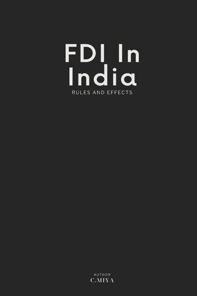 Miya, C: Fdi in India Rules and Effects