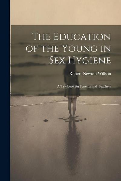 The Education of the Young in Sex Hygiene: A Textbook for Parents and Teachers