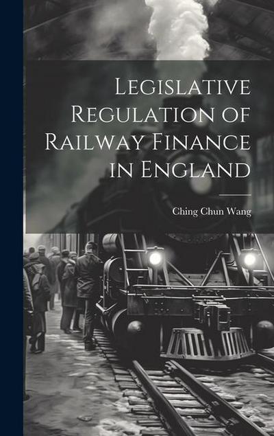 Legislative Regulation of Railway Finance in England