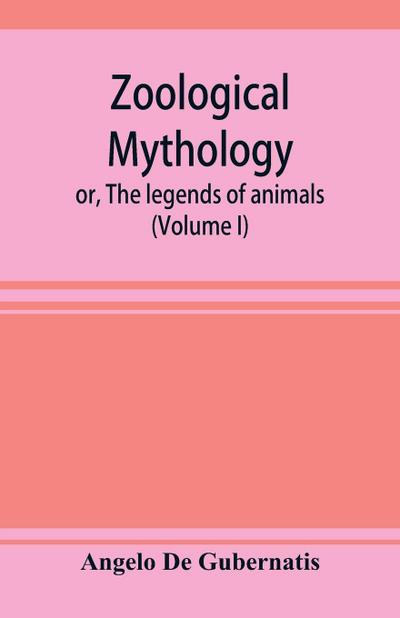 Zoological mythology; or, The legends of animals (Volume I)