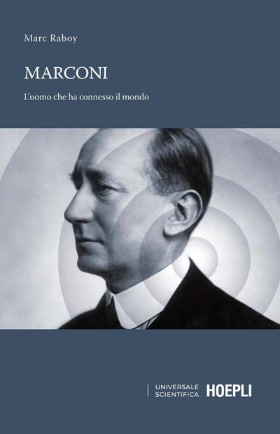 Marconi. L’uomo che ha connesso il mondo
