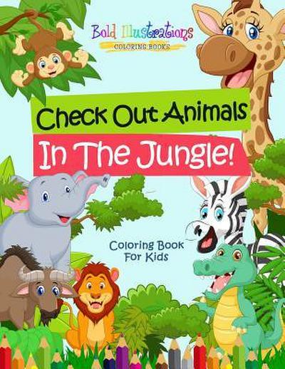 Check Out Animals In The Jungle! Coloring Book For Kids