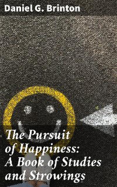 The Pursuit of Happiness: A Book of Studies and Strowings (eBook, EPUB) - Daniel G. Brinton