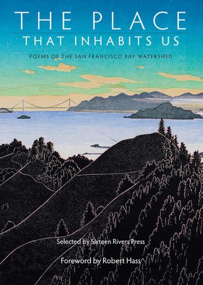 The Place That Inhabits Us: Poems of the San Francisco Bay Watershed (Sixteen Rivers Press, #1)