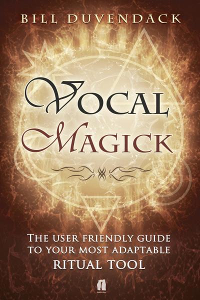 Vocal Magick The User Friendly Guide to Your Most Adaptable Ritual Tool