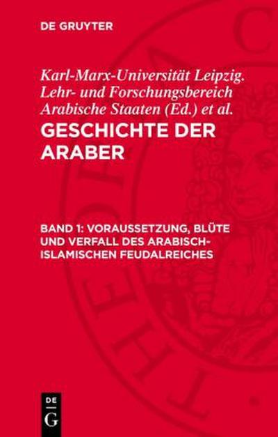 Geschichte der Araber, Band 1, Voraussetzung, Blüte und Verfall des arabisch-islamischen Feudalreiches