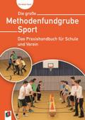 Die große Methodenfundgrube Sport: Das Praxishandbuch für Schule und Verein