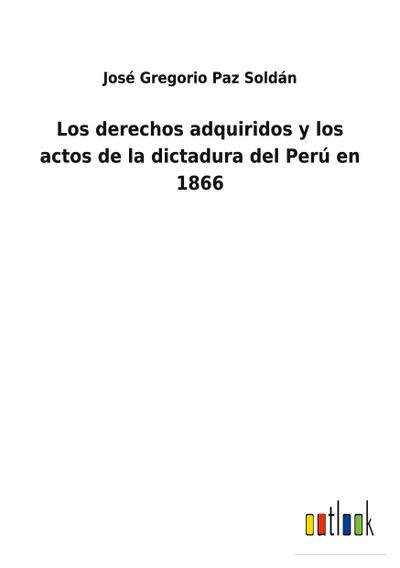 Los derechos adquiridos y los actos de la dictadura del Perú en 1866