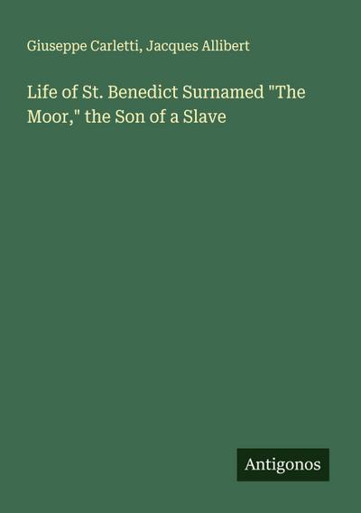 Life of St. Benedict Surnamed "The Moor," the Son of a Slave
