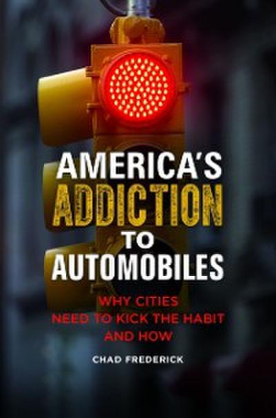 America’s Addiction to Automobiles: Why Cities Need to Kick the Habit and How